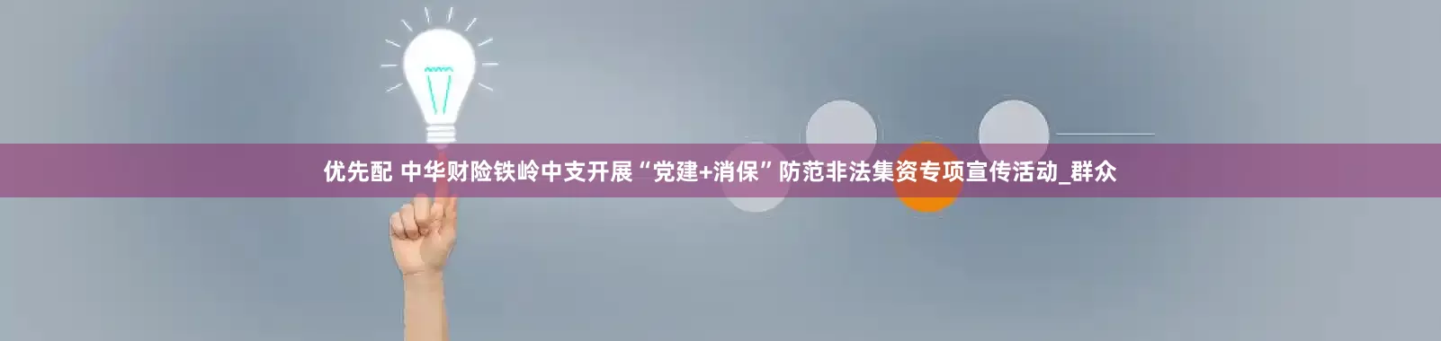 优先配 中华财险铁岭中支开展“党建+消保”防范非法集资专项宣传活动_群众