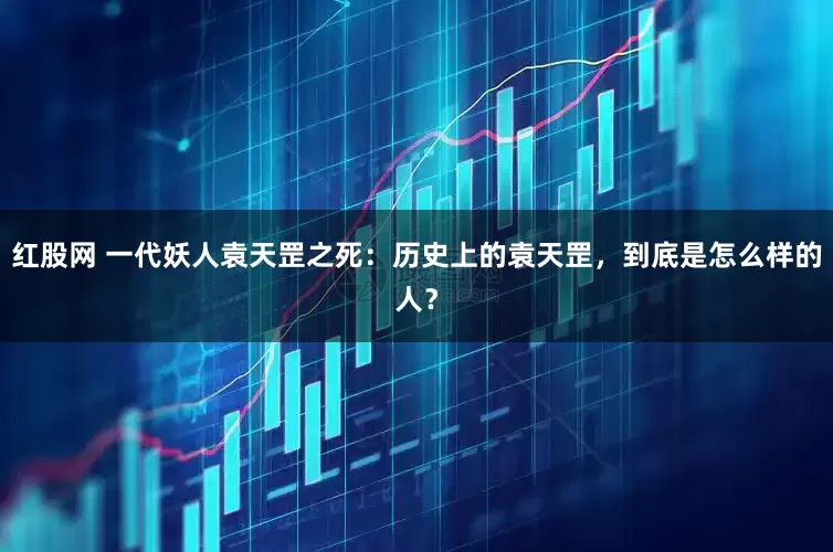 红股网 一代妖人袁天罡之死：历史上的袁天罡，到底是怎么样的人？