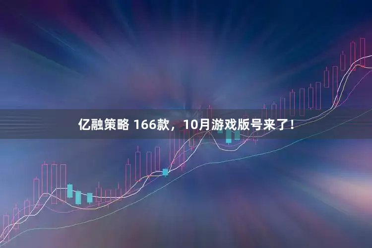 亿融策略 166款，10月游戏版号来了！